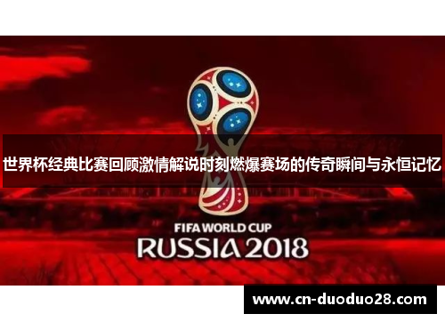 世界杯经典比赛回顾激情解说时刻燃爆赛场的传奇瞬间与永恒记忆