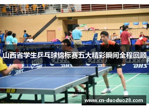 山西省学生乒乓球锦标赛五大精彩瞬间全程回顾