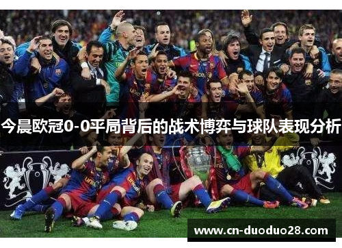 今晨欧冠0-0平局背后的战术博弈与球队表现分析