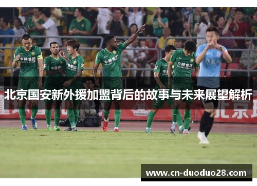 北京国安新外援加盟背后的故事与未来展望解析