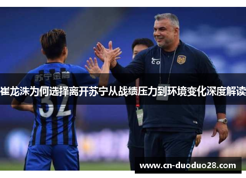 崔龙洙为何选择离开苏宁从战绩压力到环境变化深度解读